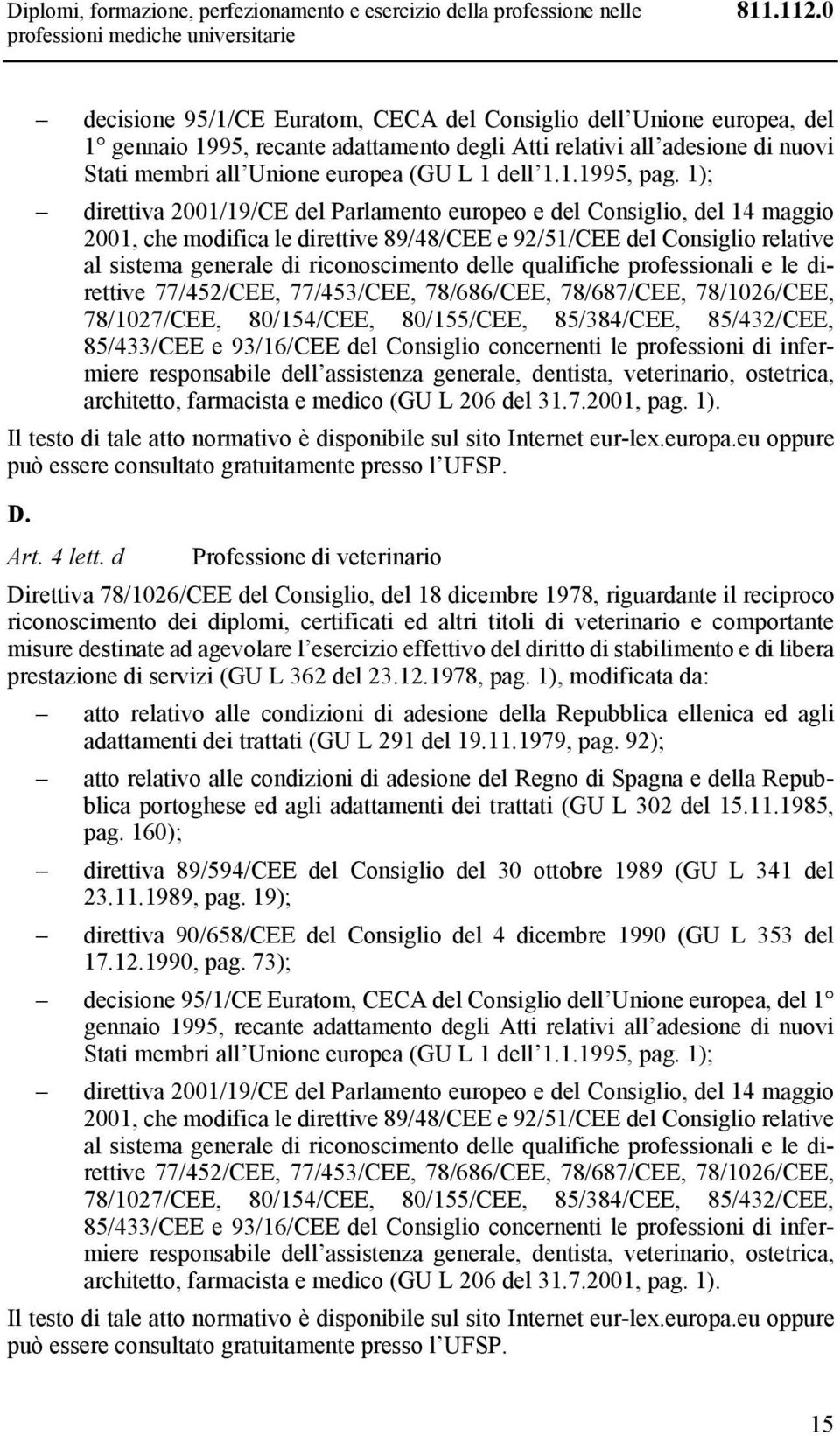 1); direttiva 2001/19/CE del Parlamento europeo e del Consiglio, del 14 maggio 2001, che modifica le direttive 89/48/CEE e 92/51/CEE del Consiglio relative al sistema generale di riconoscimento delle