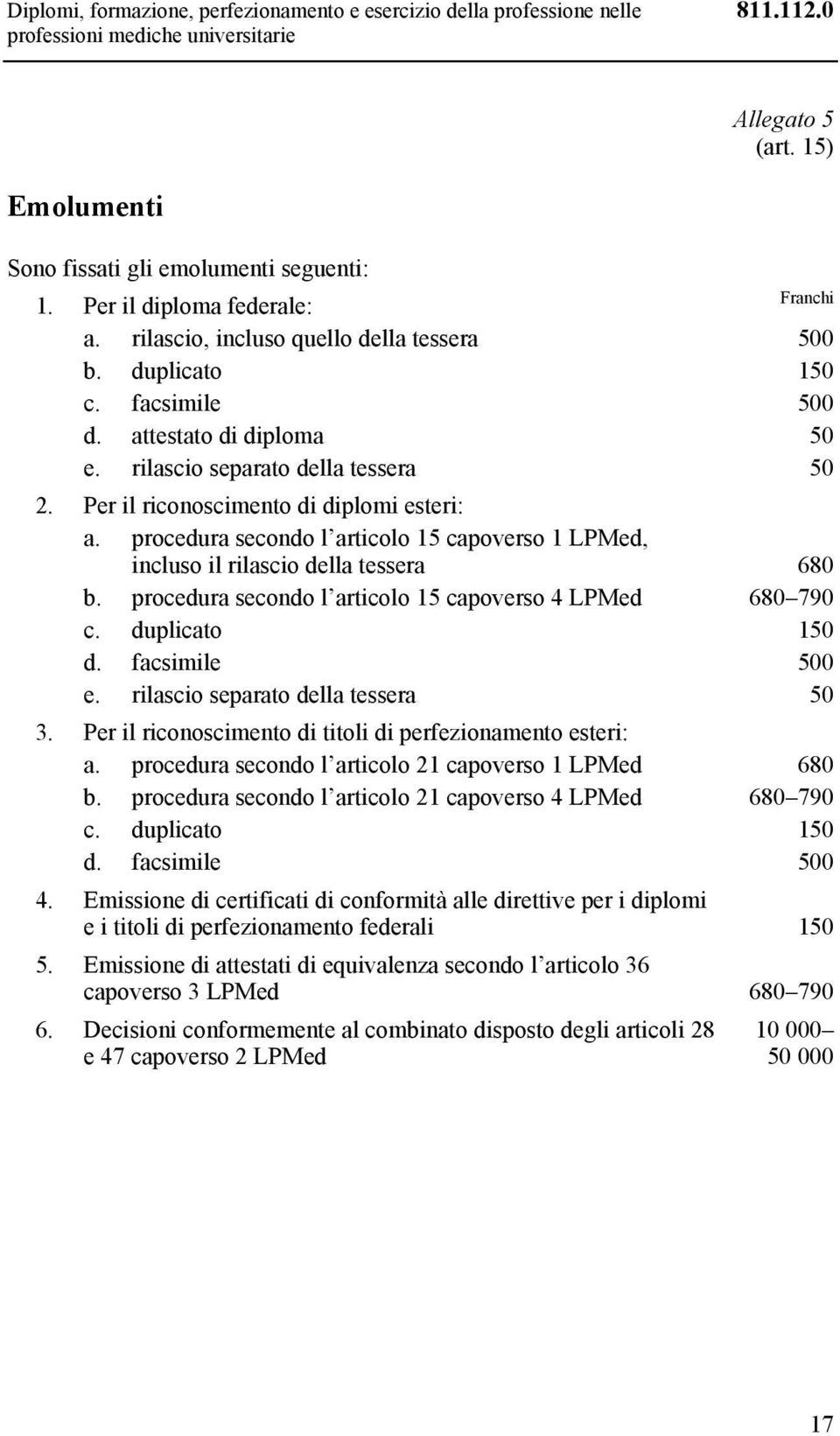 Per il riconoscimento di diplomi esteri: a. procedura secondo l articolo 15 capoverso 1 LPMed, incluso il rilascio della tessera 680 b. procedura secondo l articolo 15 capoverso 4 LPMed 680 790 c.