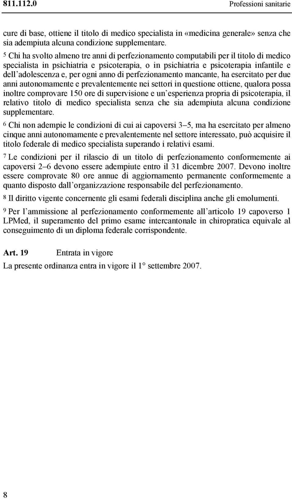 ogni anno di perfezionamento mancante, ha esercitato per due anni autonomamente e prevalentemente nei settori in questione ottiene, qualora possa inoltre comprovare 150 ore di supervisione e un