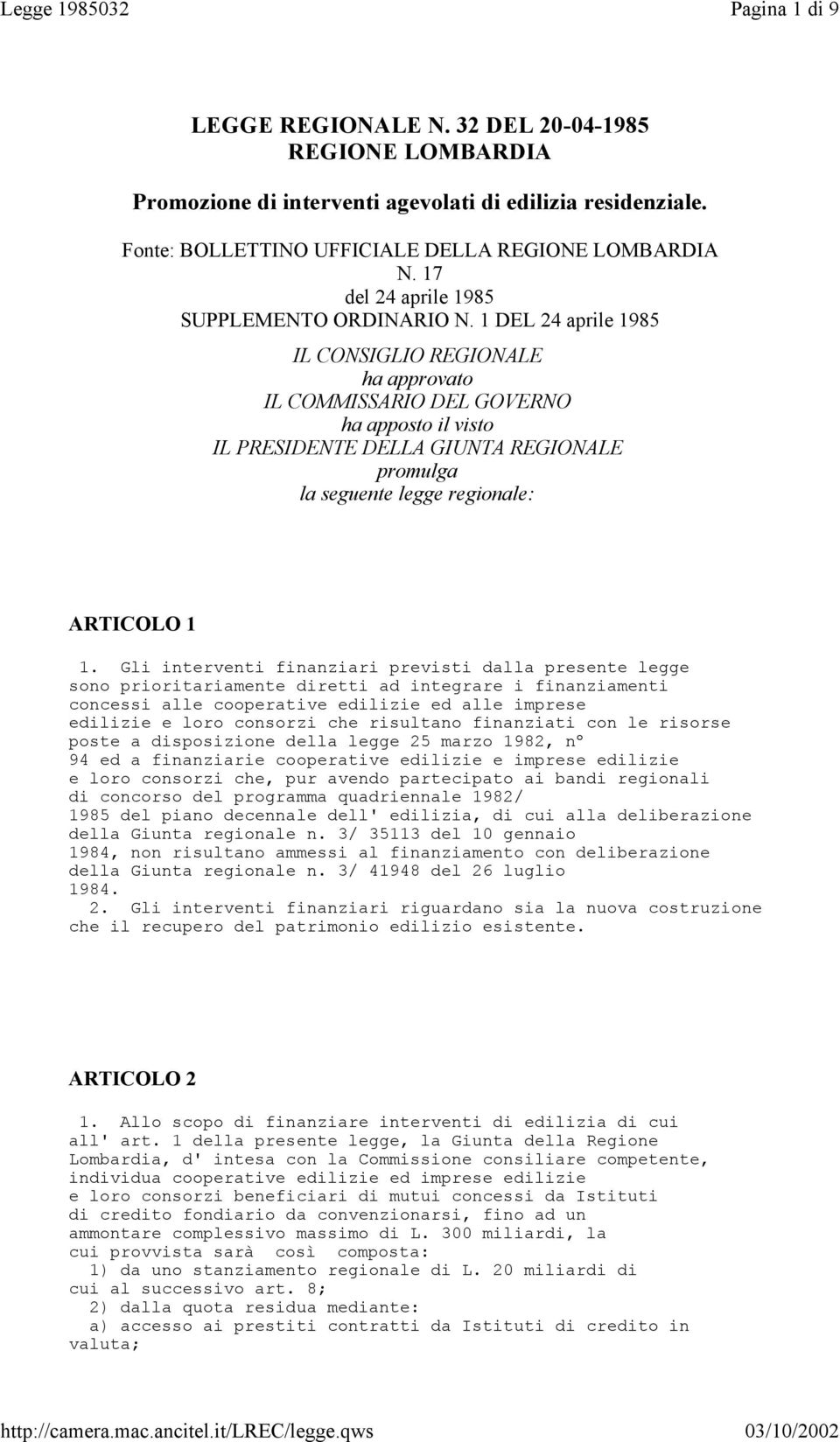 1 DEL 24 aprile 1985 IL CONSIGLIO REGIONALE ha approvato IL COMMISSARIO DEL GOVERNO ha apposto il visto IL PRESIDENTE DELLA GIUNTA REGIONALE promulga la seguente legge regionale: ARTICOLO 1 1.