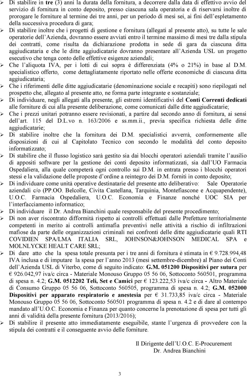 fornitura (allegati al presente atto), su tutte le sale operatorie dell Azienda, dovranno essere avviati entro il termine massimo di mesi tre dalla stipula dei contratti, come risulta da