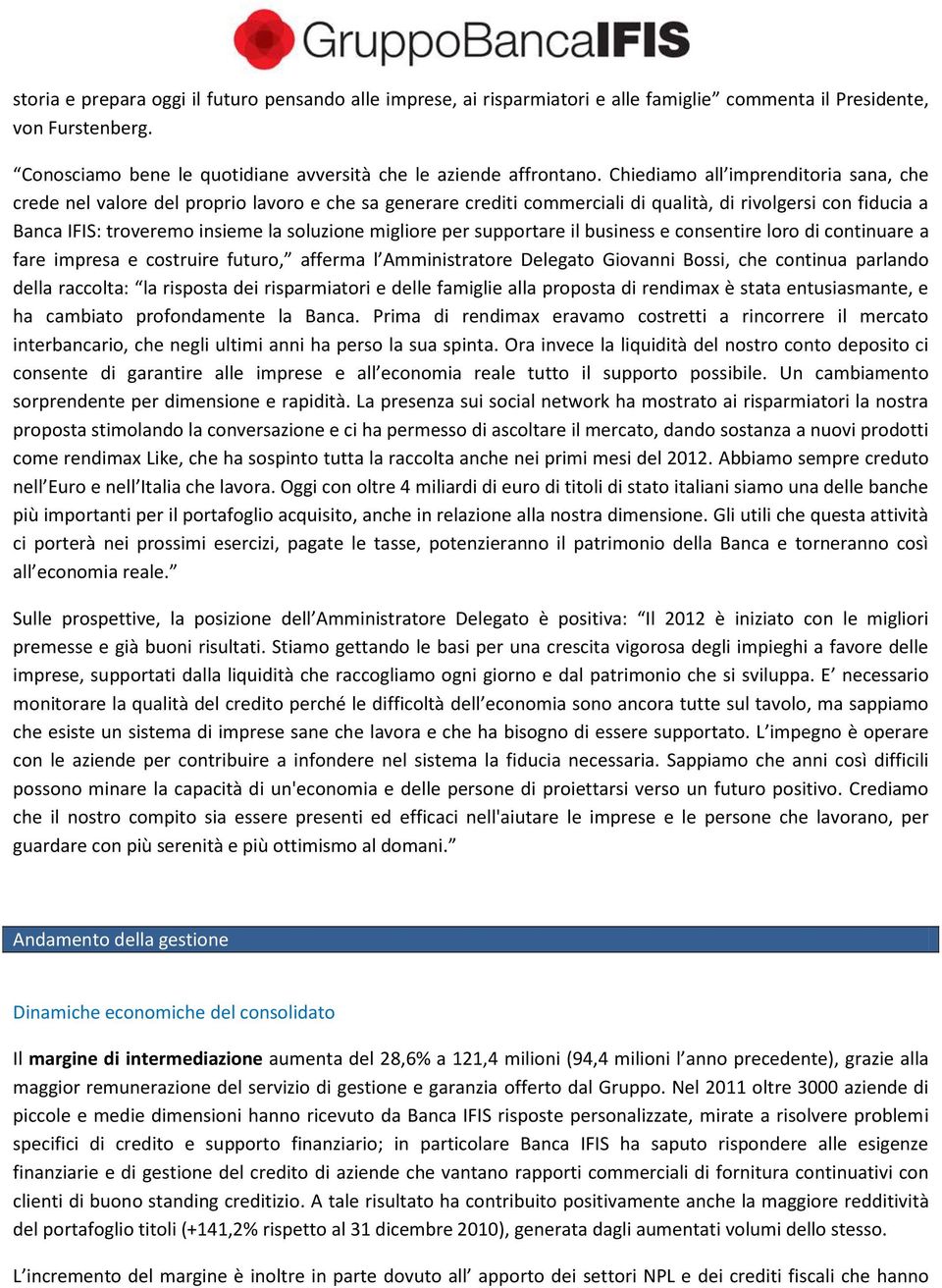 migliore per supportare il business e consentire loro di continuare a fare impresa e costruire futuro, afferma l Amministratore Delegato Giovanni Bossi, che continua parlando della raccolta: la