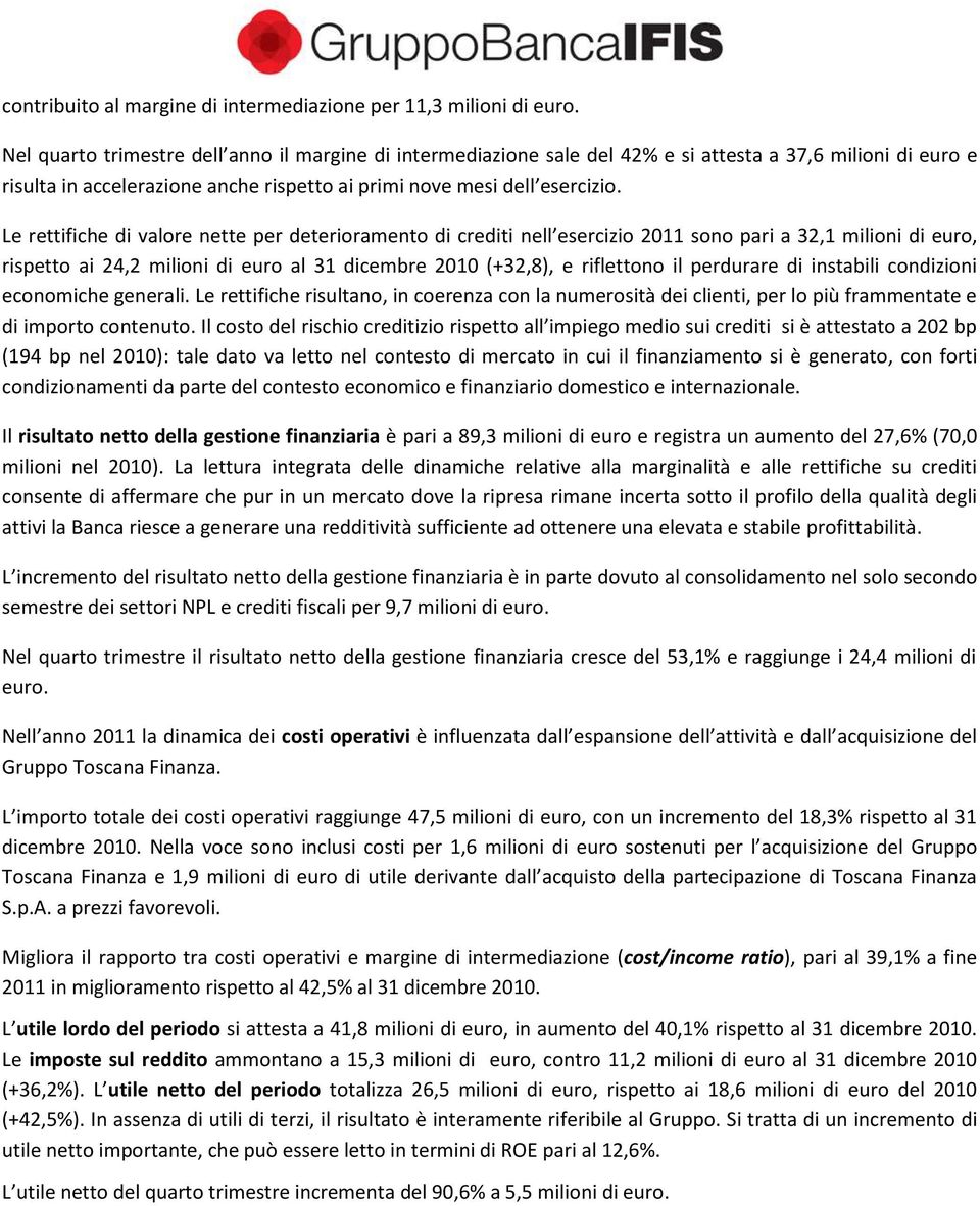 Le rettifiche di valore nette per deterioramento di crediti nell esercizio 2011 sono pari a 32,1 milioni di euro, rispetto ai 24,2 milioni di euro al 31 dicembre 2010 (+32,8), e riflettono il