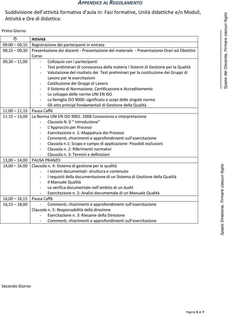 conoscenza della materia I Sistemi di Gestione per la Qualità - Valutazione del risultato dei Test preliminari per la costituzione dei Gruppi di Lavoro per le esercitazioni - Costituzione dei Gruppi