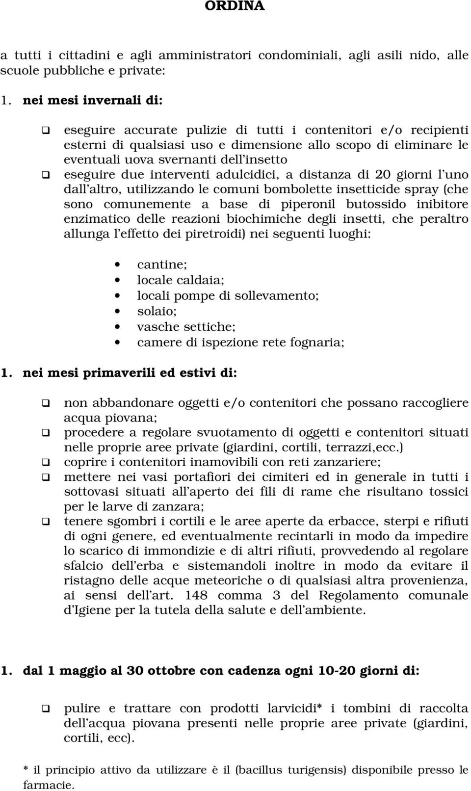 due interventi adulcidici, a distanza di 20 giorni l uno dall altro, utilizzando le comuni bombolette insetticide spray (che sono comunemente a base di piperonil butossido inibitore enzimatico delle