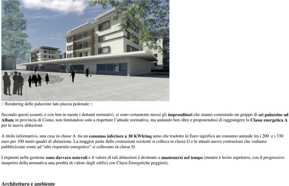 A titolo informativo, una casa in classe A ha un consumo inferiore a 30 KWh/mq anno che tradotto in Euro significa un consumo annuale tra i 200 e i 330 euro per 100 metri quadri di abitazione.