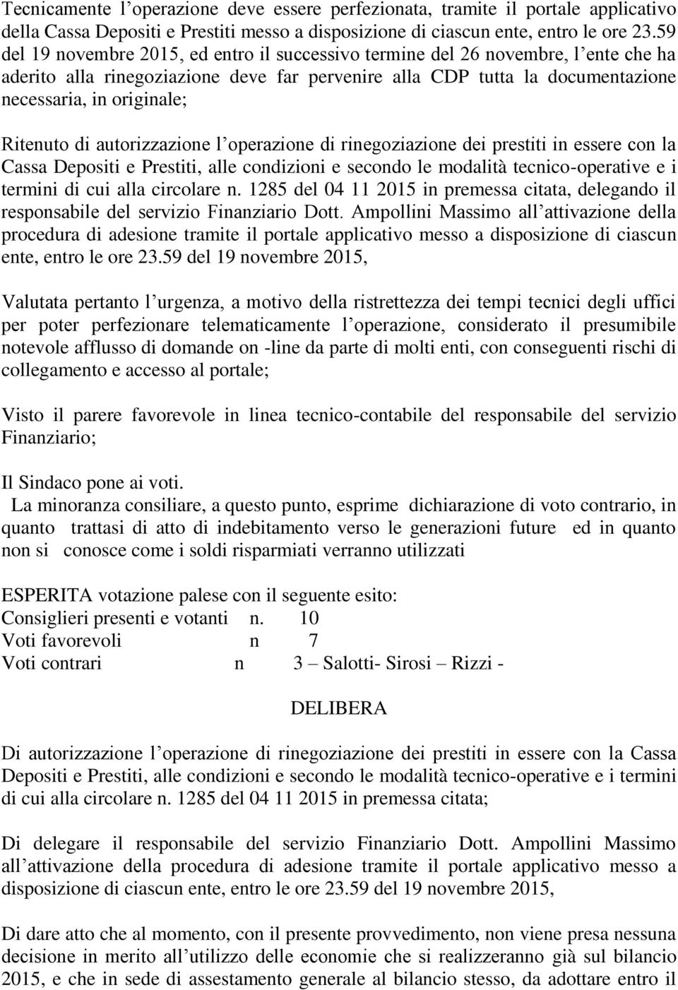 Ritenuto di autorizzazione l operazione di rinegoziazione dei prestiti in essere con la Cassa Depositi e Prestiti, alle condizioni e secondo le modalità tecnico-operative e i termini di cui alla