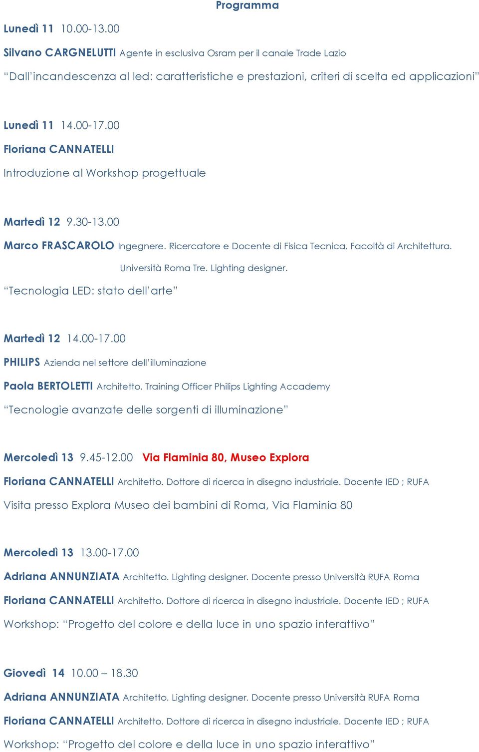 00 Floriana CANNATELLI Introduzione al Workshop progettuale Martedì 12 9.30-13.00 Marco FRASCAROLO Ingegnere. Ricercatore e Docente di Fisica Tecnica, Facoltà di Architettura. Università Roma Tre.