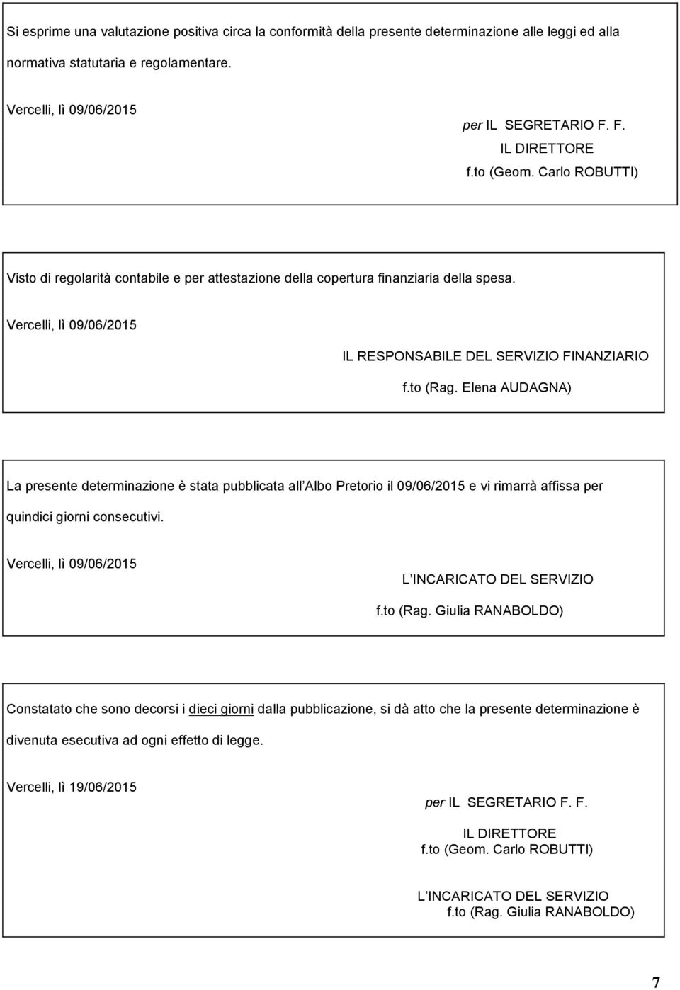 Elena AUDAGNA) La presente determinazione è stata pubblicata all Albo Pretorio il 09/06/2015 e vi rimarrà affissa per quindici giorni consecutivi. Vercelli, lì 09/06/2015 L INCARICATO DEL SERVIZIO f.