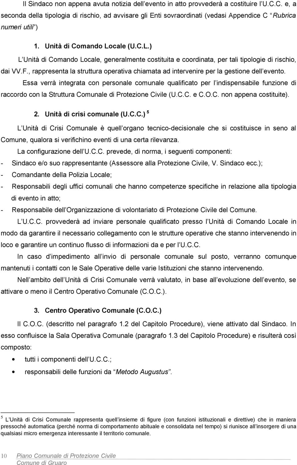 cale (U.C.L.) L Unità di Comando Locale, generalmente costituita e coordinata, per tali tipologie di rischio, dai VV.F.