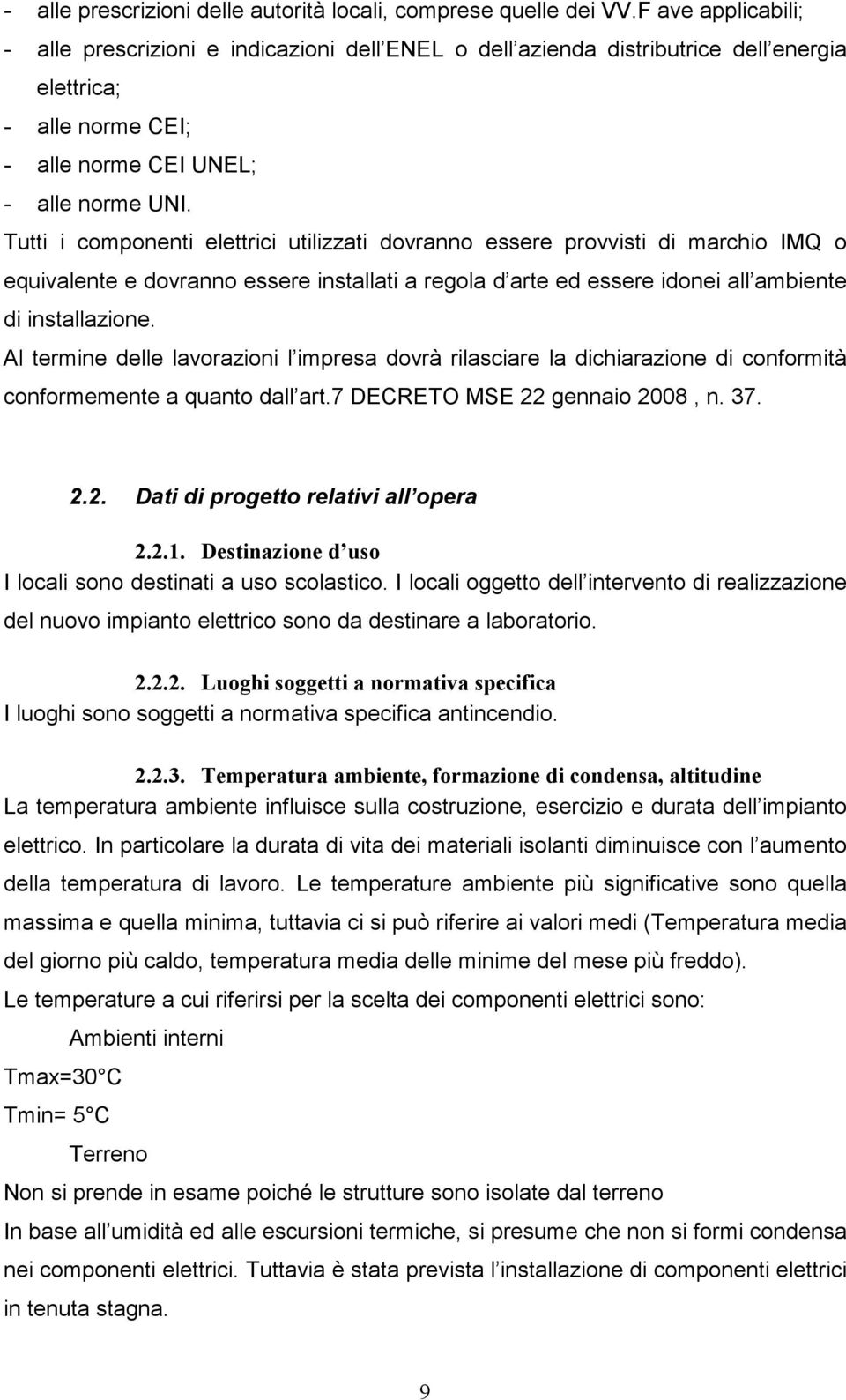 Tutti i componenti elettrici utilizzati dovranno essere provvisti di marchio IMQ o equivalente e dovranno essere installati a regola d arte ed essere idonei all ambiente di installazione.