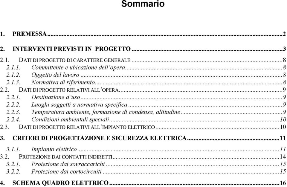 Temperatura ambiente, formazione di condensa, altitudine...9 2.2.4. Condizioni ambientali speciali...10 2.3. DATI DI PROGETTO RELATIVI ALL IMPIANTO ELETTRICO...10 3.