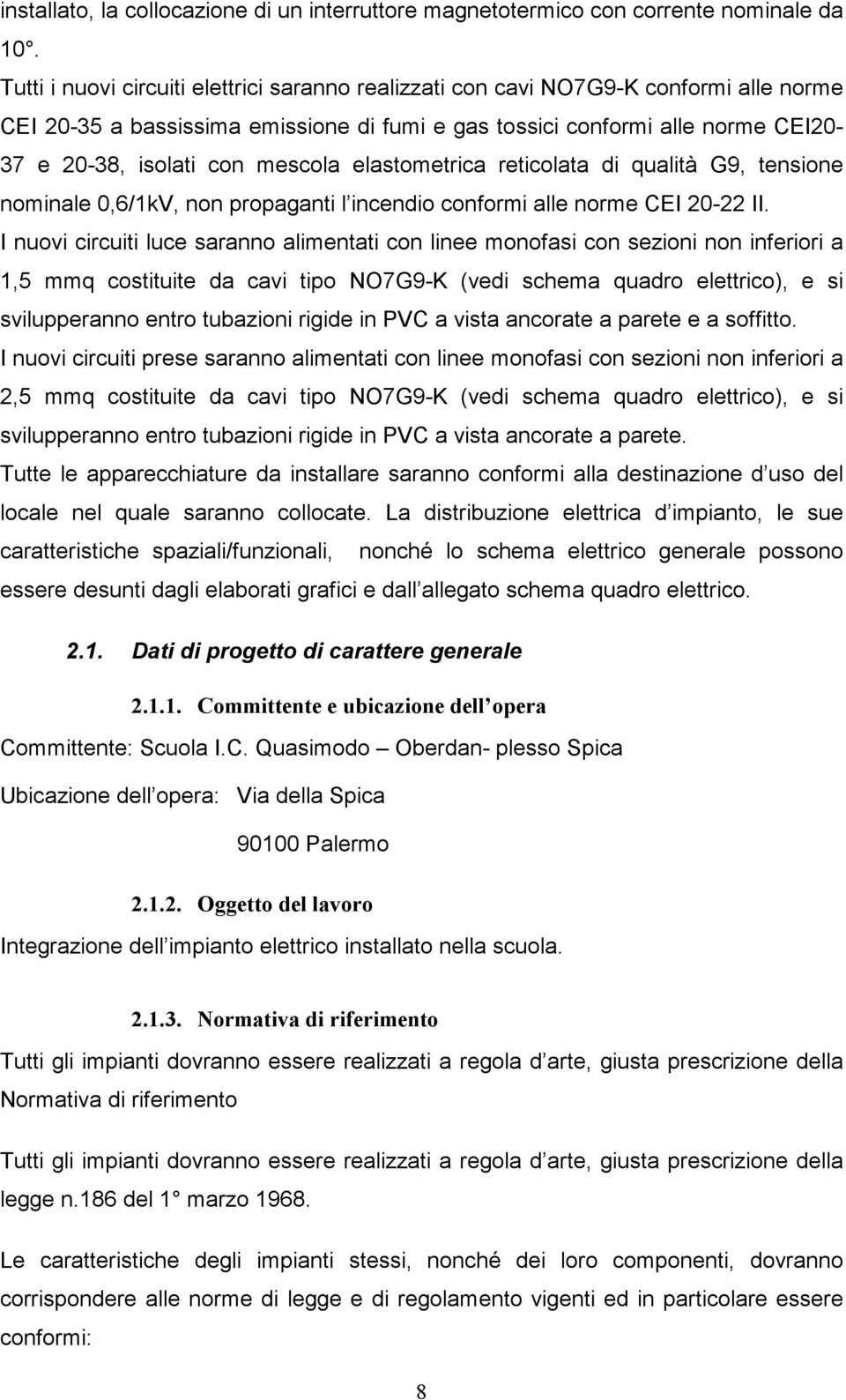 mescola elastometrica reticolata di qualità G9, tensione nominale 0,6/1kV, non propaganti l incendio conformi alle norme CEI 20-22 II.