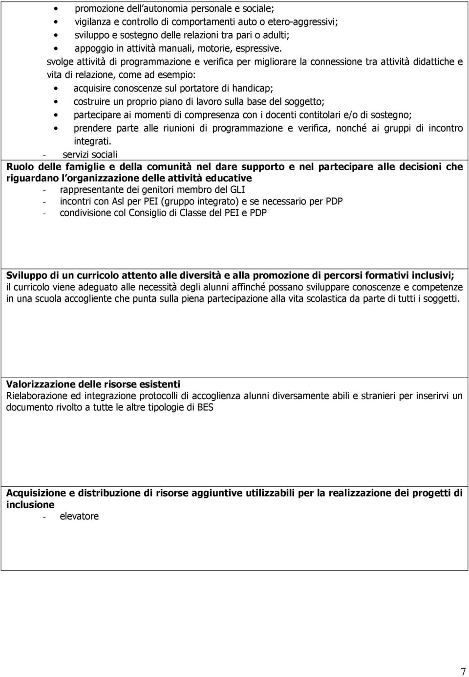 svolge attività di programmazione e verifica per migliorare la connesone tra attività didattiche e vita di relazione, come ad esempio: acquire coscenze sul portatore di handicap; costruire un proprio