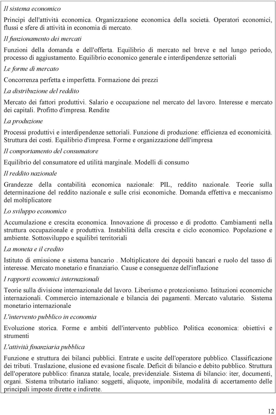 Equilibrio economico generale e interdipendenze settoriali Le forme di mercato Concorrenza perfetta e imperfetta. Formazione dei prezzi La distribuzione del reddito Mercato dei fattori produttivi.