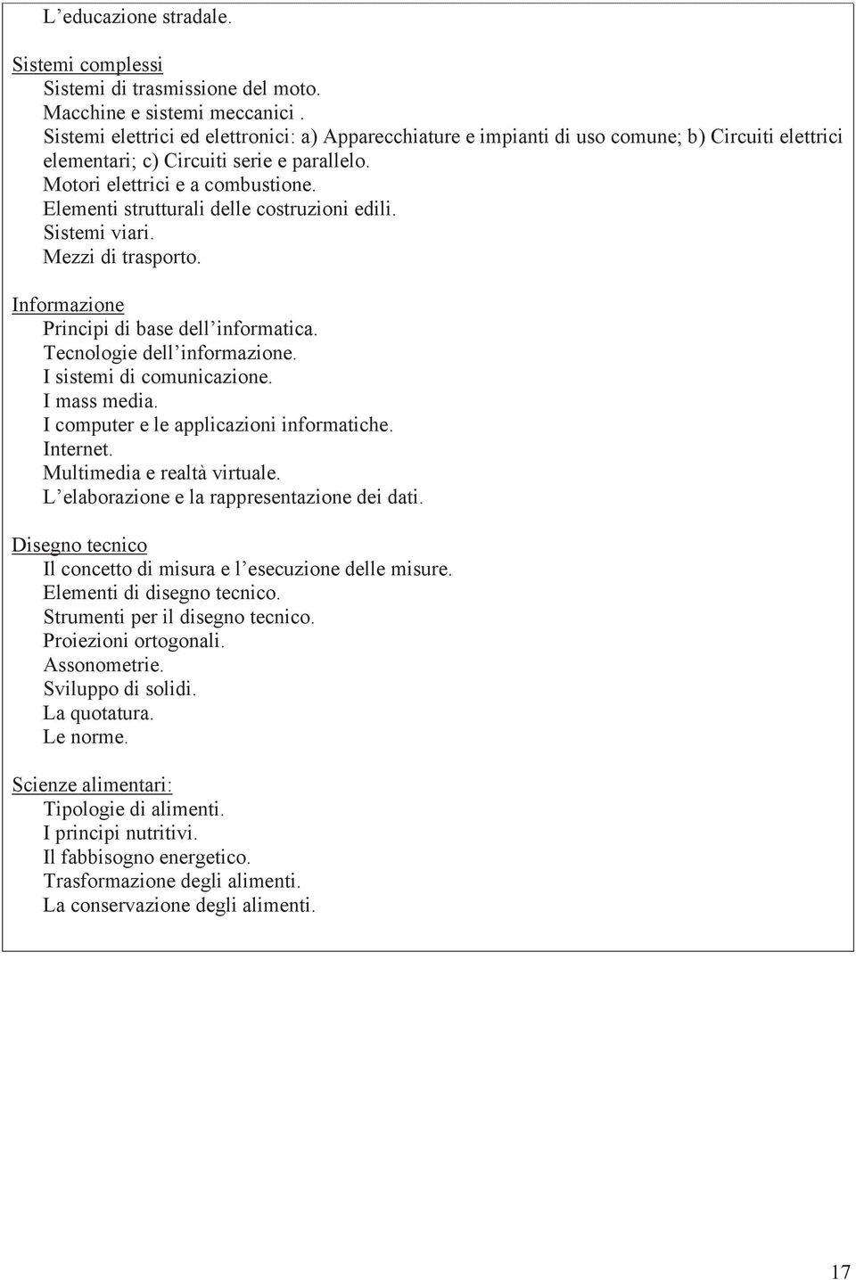 Elementi strutturali delle costruzioni edili. Sistemi viari. Mezzi di trasporto. Informazione Principi di base dell informatica. Tecnologie dell informazione. I sistemi di comunicazione. I mass media.