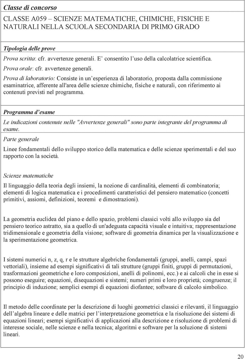 Prova di laboratorio: Consiste in un esperienza di laboratorio, proposta dalla commissione esaminatrice, afferente all'area delle scienze chimiche, fisiche e naturali, con riferimento ai contenuti