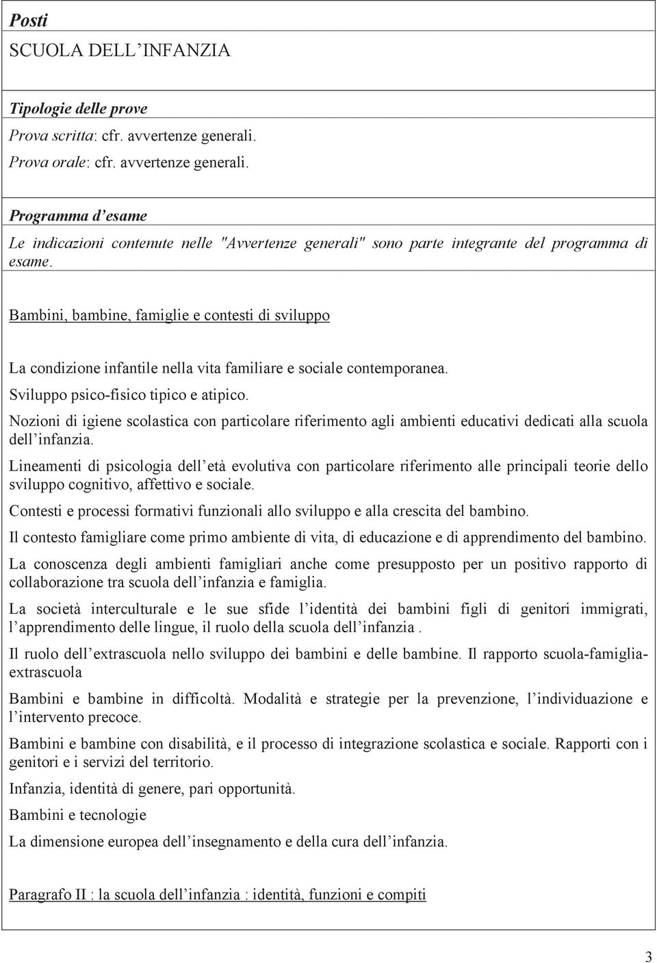 Bambini, bambine, famiglie e contesti di sviluppo La condizione infantile nella vita familiare e sociale contemporanea. Sviluppo psico-fisico tipico e atipico.