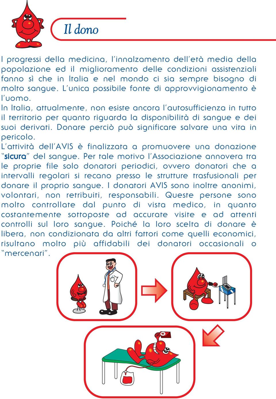 In Italia, attualmente, non esiste ancora l autosufficienza in tutto il territorio per quanto riguarda la disponibilità di sangue e dei suoi derivati.