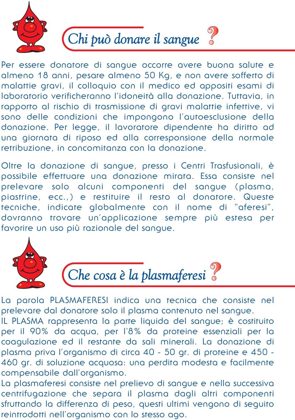 Tuttavia, in rapporto al rischio di trasmissione di gravi malattie infettive, vi sono delle condizioni che impongono l autoesclusione della donazione.