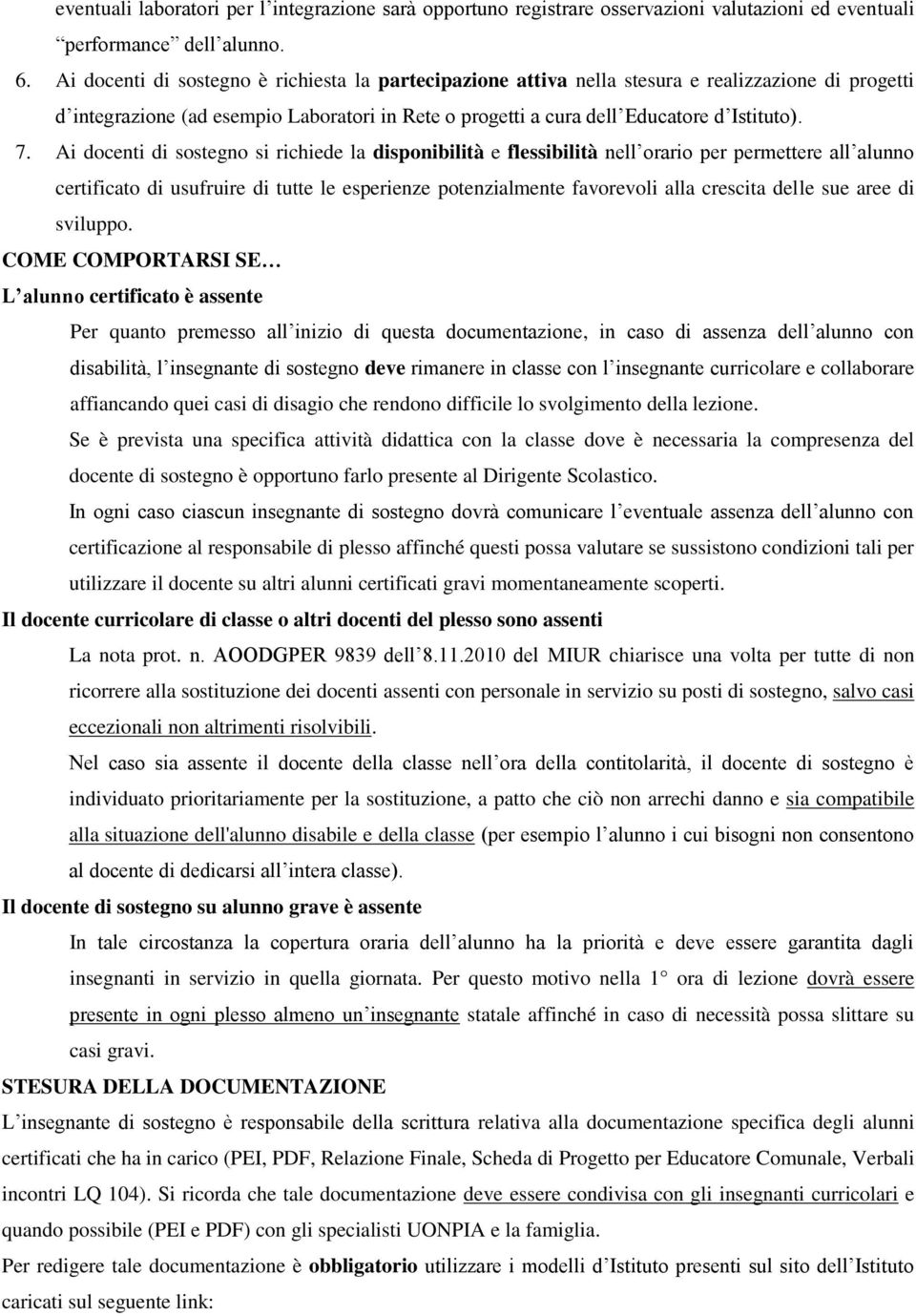 Ai docenti di sostegno si richiede la disponibilità e flessibilità nell orario per permettere all alunno certificato di usufruire di tutte le esperienze potenzialmente favorevoli alla crescita delle