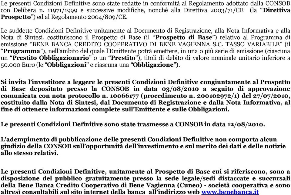 Le suddette Condizioni Definitive unitamente al Documento di Registrazione, alla Nota Informativa e alla Nota di Sintesi, costituiscono il Prospetto di Base (il Prospetto di Base ) relativo al