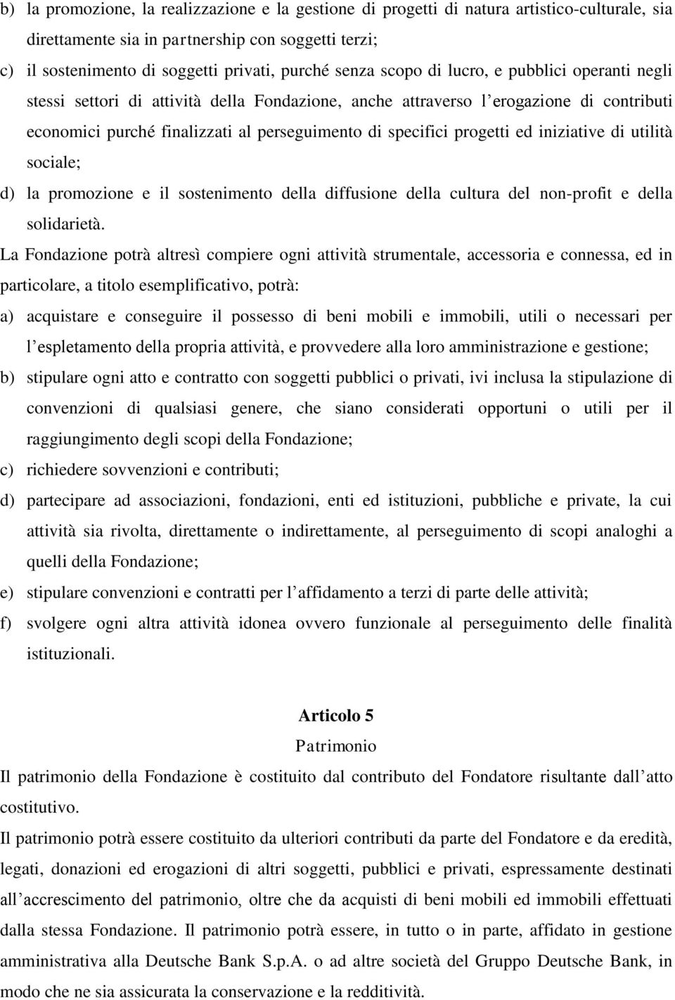 progetti ed iniziative di utilità sociale; d) la promozione e il sostenimento della diffusione della cultura del non-profit e della solidarietà.