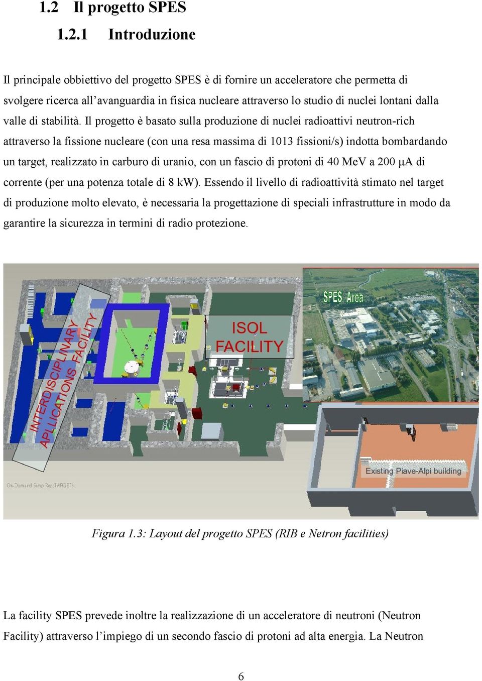 Il progetto è basato sulla produzione di nuclei radioattivi neutron-rich attraverso la fissione nucleare (con una resa massima di 1013 fissioni/s) indotta bombardando un target, realizzato in carburo