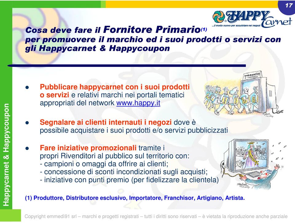 it Segnalare ai clienti internauti i negozi dove è possibile acquistare i suoi prodotti e/o servizi pubblicizzati Fare iniziative promozionali tramite i propri Rivenditori al