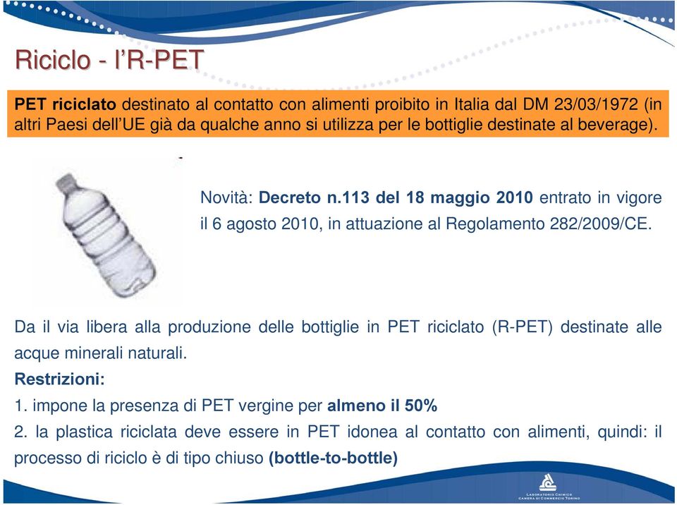 Da il via libera alla produzione delle bottiglie in PET riciclato (R-PET) destinate alle acque minerali naturali. Restrizioni: 1.