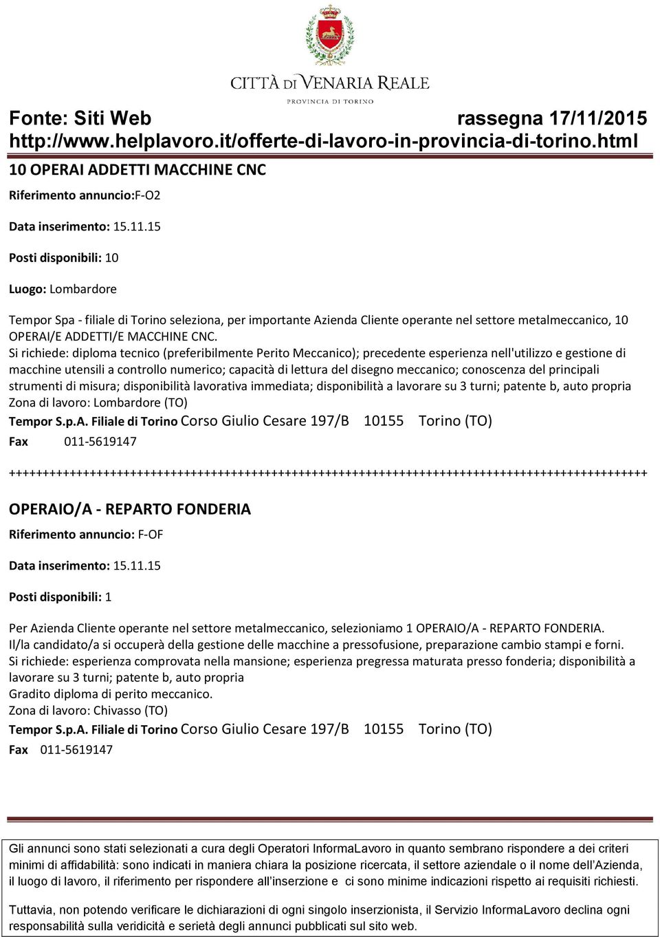 Si richiede: diploma tecnico (preferibilmente Perito Meccanico); precedente esperienza nell'utilizzo e gestione di macchine utensili a controllo numerico; capacità di lettura del disegno meccanico;