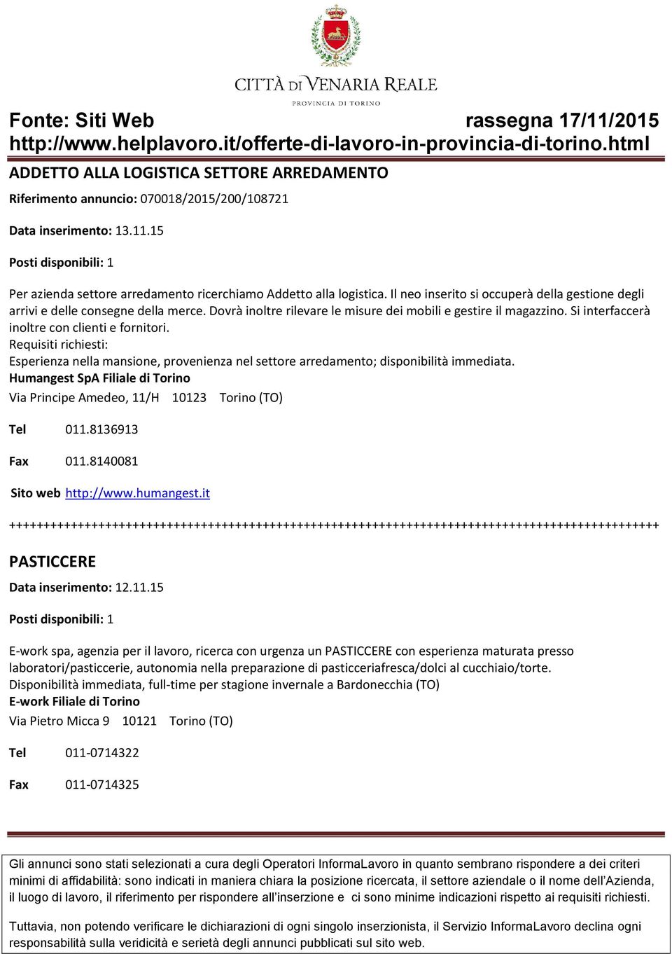 Si interfaccerà inoltre con clienti e fornitori. Requisiti richiesti: Esperienza nella mansione, provenienza nel settore arredamento; disponibilità immediata.