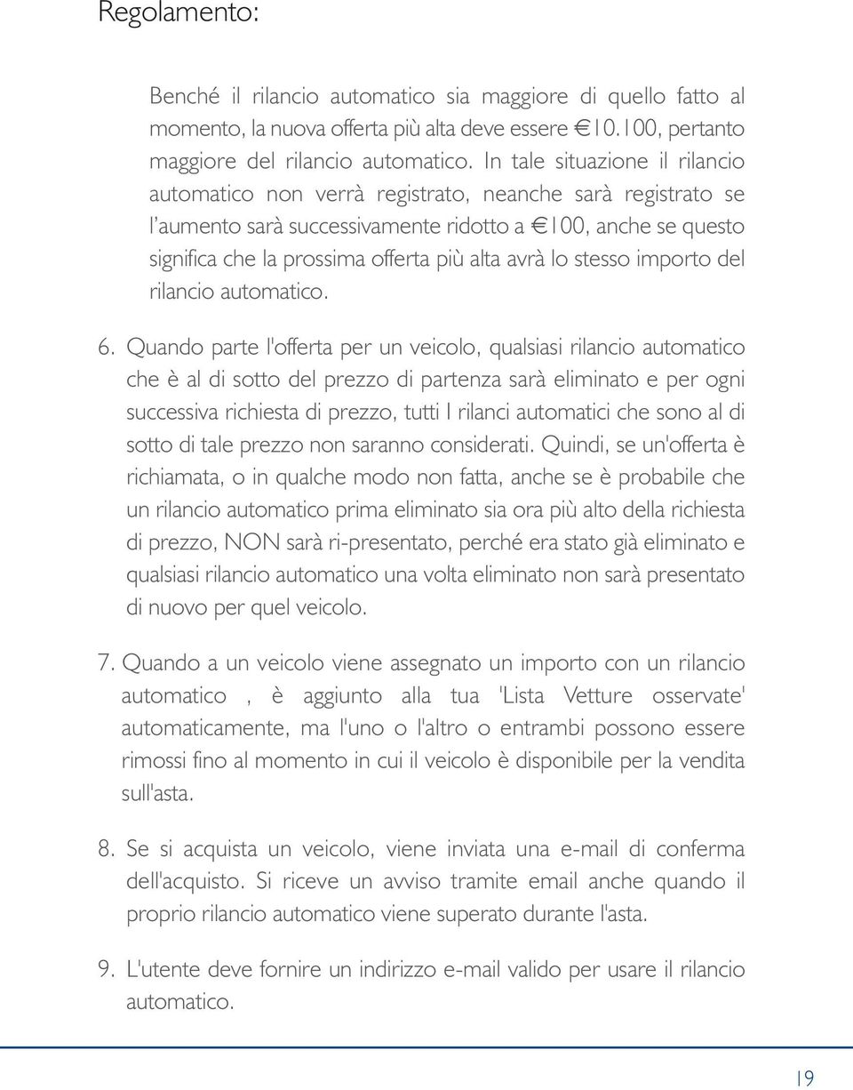 avrà lo stesso importo del rilancio automatico. 6.