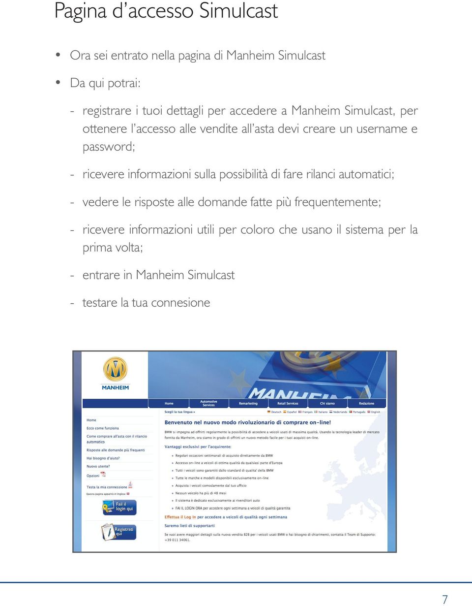 informazioni sulla possibilità di fare rilanci automatici; - vedere le risposte alle domande fatte più frequentemente; -