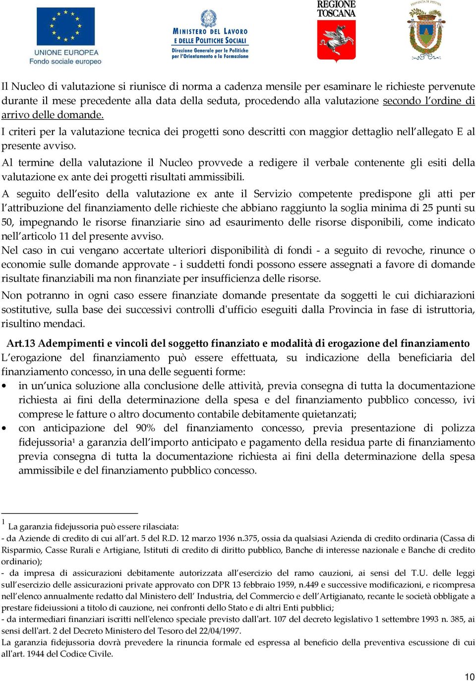 Al termine della valutazione il Nucleo provvede a redigere il verbale contenente gli esiti della valutazione ex ante dei progetti risultati ammissibili.