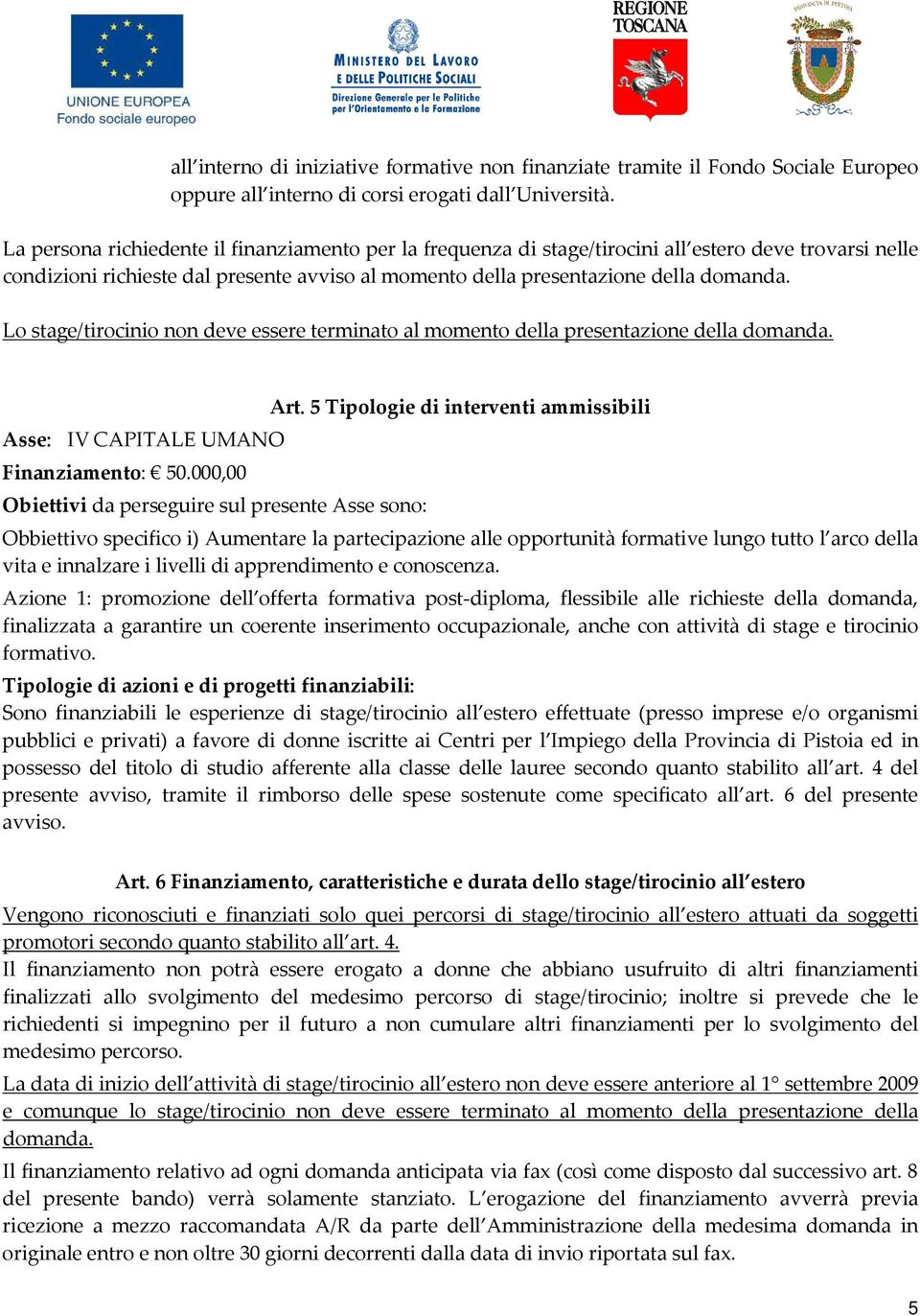 Lo stage/tirocinio non deve essere terminato al momento della presentazione della domanda. Asse: IV CAPITALE UMANO Finanziamento: 50.000,00 Obiettivi da perseguire sul presente Asse sono: Art.