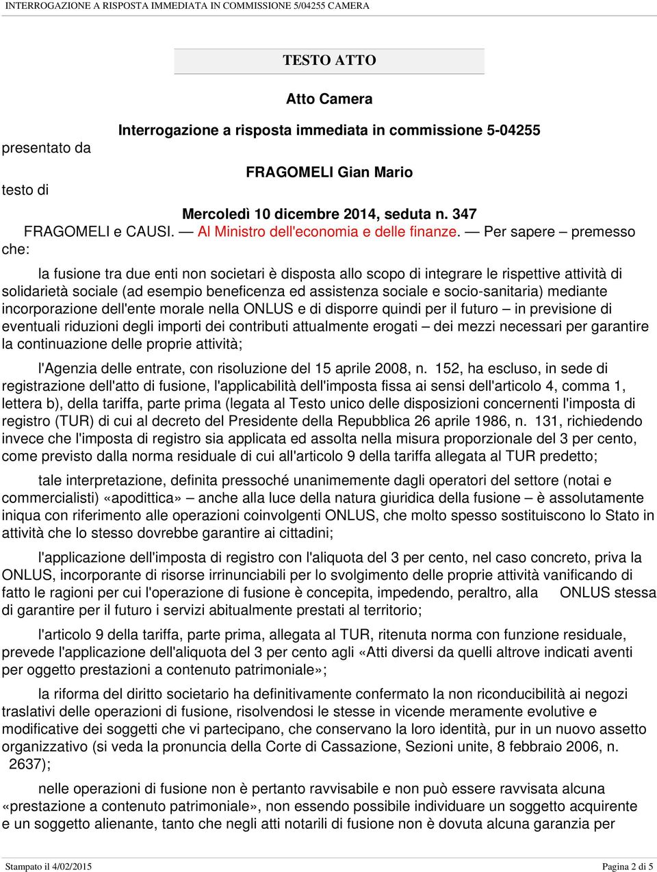 Per sapere premesso che: la fusione tra due enti non societari è disposta allo scopo di integrare le rispettive attività di solidarietà sociale (ad esempio beneficenza ed assistenza sociale e