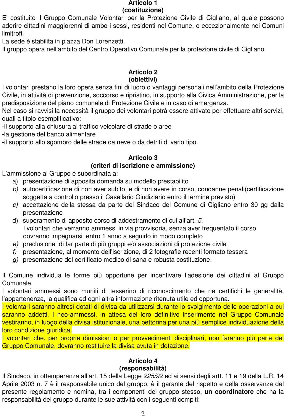 Articolo 2 (obiettivi) I volontari prestano la loro opera senza fini di lucro o vantaggi personali nell ambito della Protezione Civile, in attività di prevenzione, soccorso e ripristino, in supporto