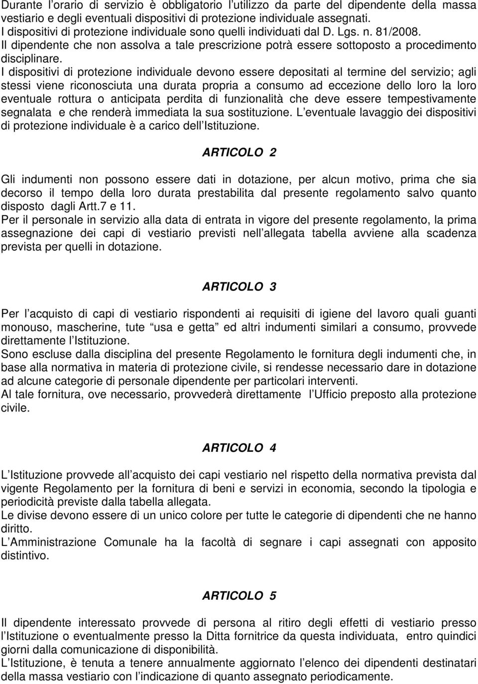 I dispositivi di protezione individuale devono essere depositati al termine del servizio; agli stessi viene riconosciuta una durata propria a consumo ad eccezione dello loro la loro eventuale rottura