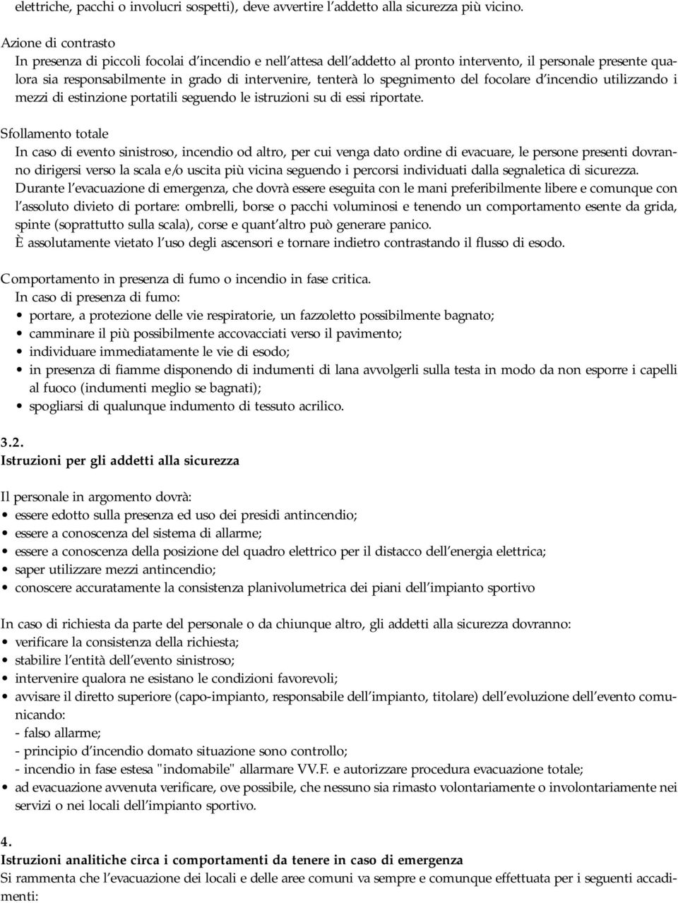 spegnimento del focolare d incendio utilizzando i mezzi di estinzione portatili seguendo le istruzioni su di essi riportate.