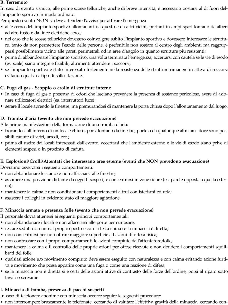 fusto e da linee elettriche aeree; nel caso che le scosse telluriche dovessero coinvolgere subito l impianto sportivo e dovessero interessare le strutture, tanto da non permettere l esodo delle