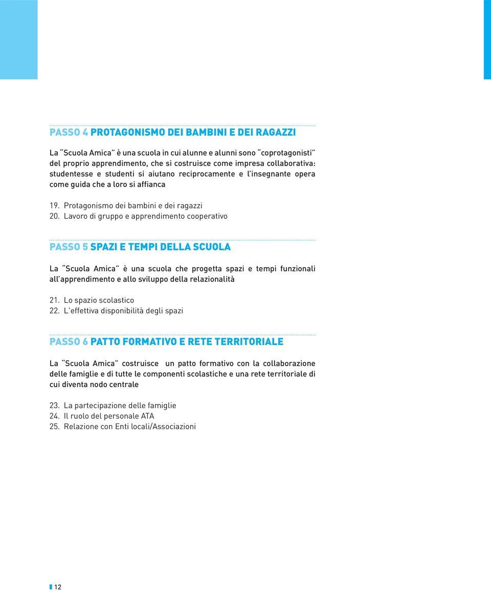 Lavoro di gruppo e apprendimento cooperativo PASSO SPAZI E TEMPI La Scuola Amica è una scuola che progetta spazi e tempi funzionali all apprendimento e allo sviluppo della relazionalità 21.