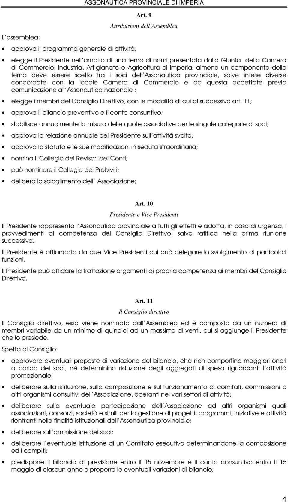 componente della terna deve essere scelto tra i soci dell Assonautica provinciale, salve intese diverse concordate con la locale Camera di Commercio e da questa accettate previa comunicazione all