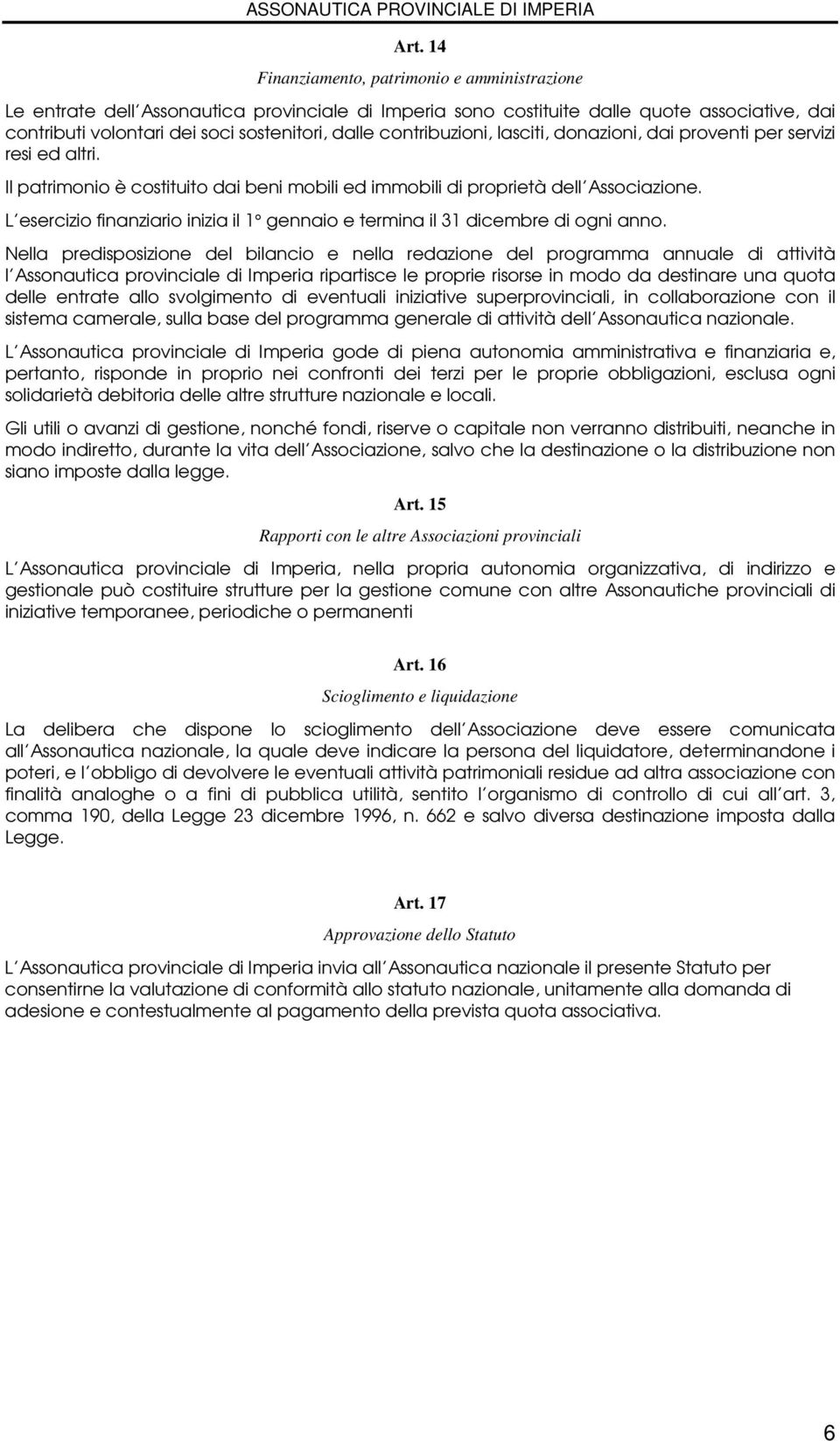 L esercizio finanziario inizia il 1 gennaio e termina il 31 dicembre di ogni anno.