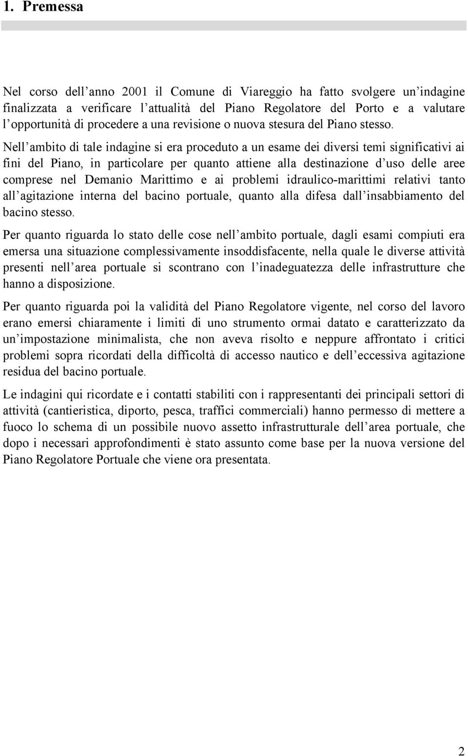 Nell ambito di tale indagine si era proceduto a un esame dei diversi temi significativi ai fini del Piano, in particolare per quanto attiene alla destinazione d uso delle aree comprese nel Demanio