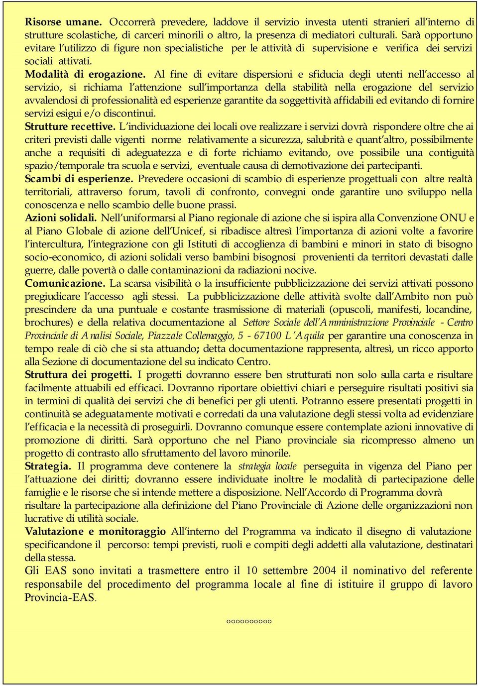 Al fine di evitare dispersioni e sfiducia degli utenti nell accesso al servizio, si richiama l attenzione sull importanza della stabilità nella erogazione del servizio avvalendosi di professionalità