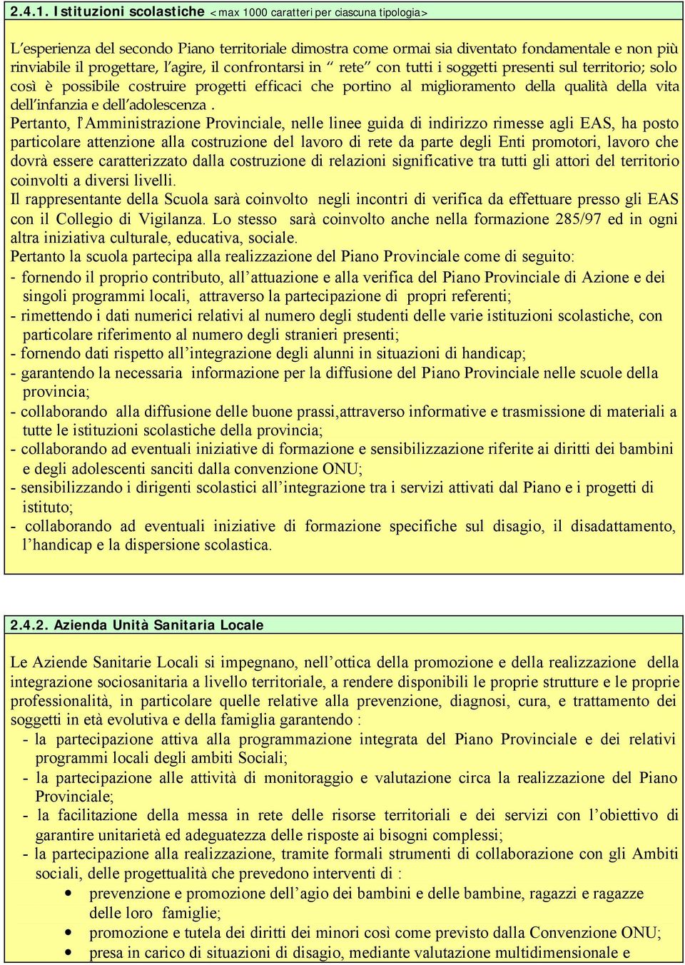 agire, il confrontarsi in rete con tutti i soggetti presenti sul territorio; solo così è possibile costruire progetti efficaci che portino al miglioramento della qualità della vita dell infanzia e