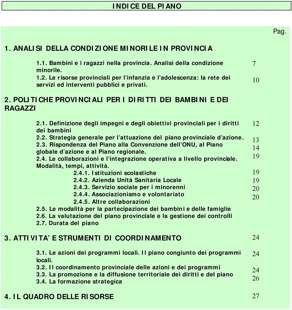 2. Strategia generale per l attuazione del piano provinciale d azione. 2.3. Rispondenza del Piano alla Convenzione dell ONU, al Piano globale d azione e al Piano regionale. 2.4.