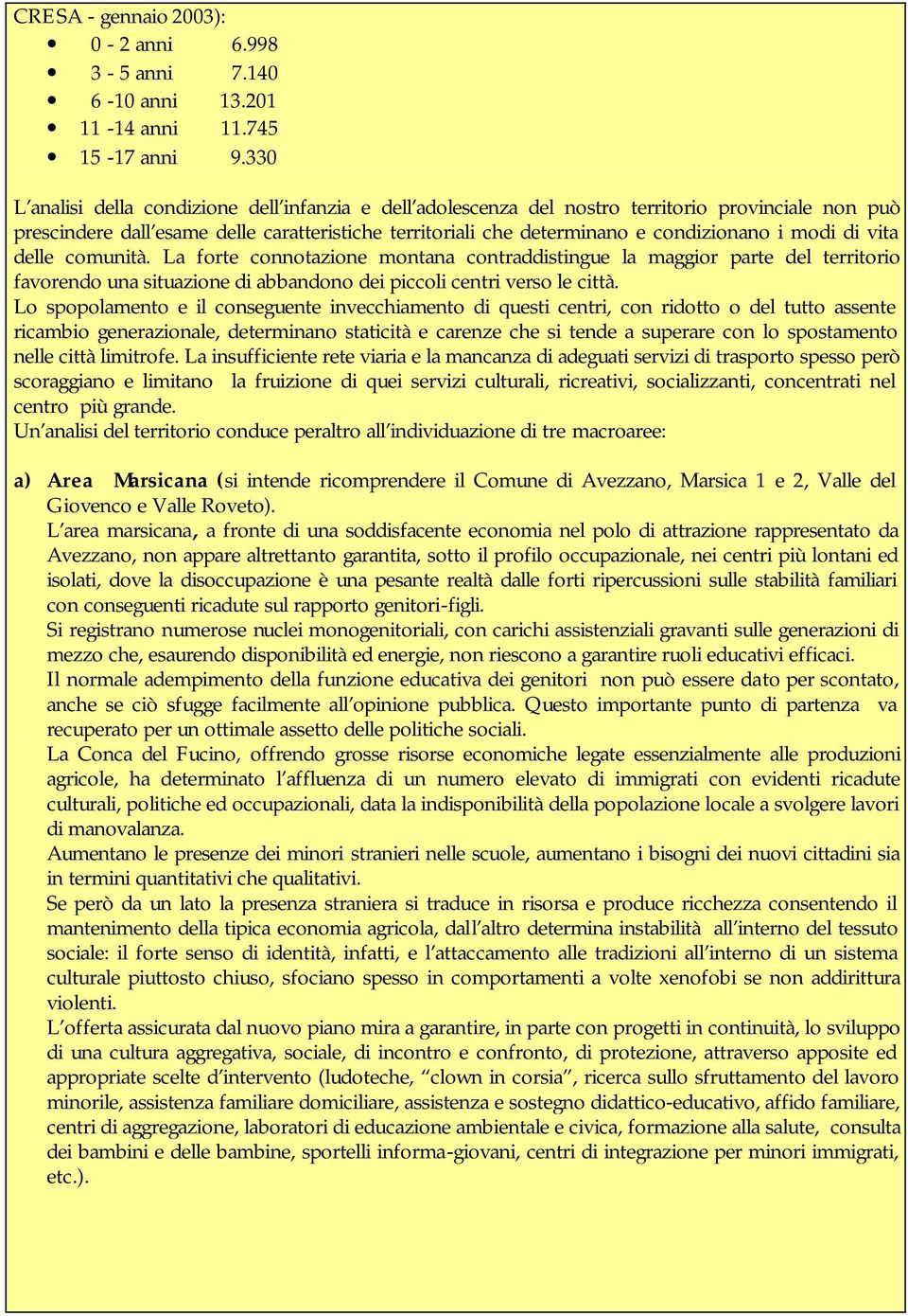 modi di vita delle comunità. La forte connotazione montana contraddistingue la maggior parte del territorio favorendo una situazione di abbandono dei piccoli centri verso le città.