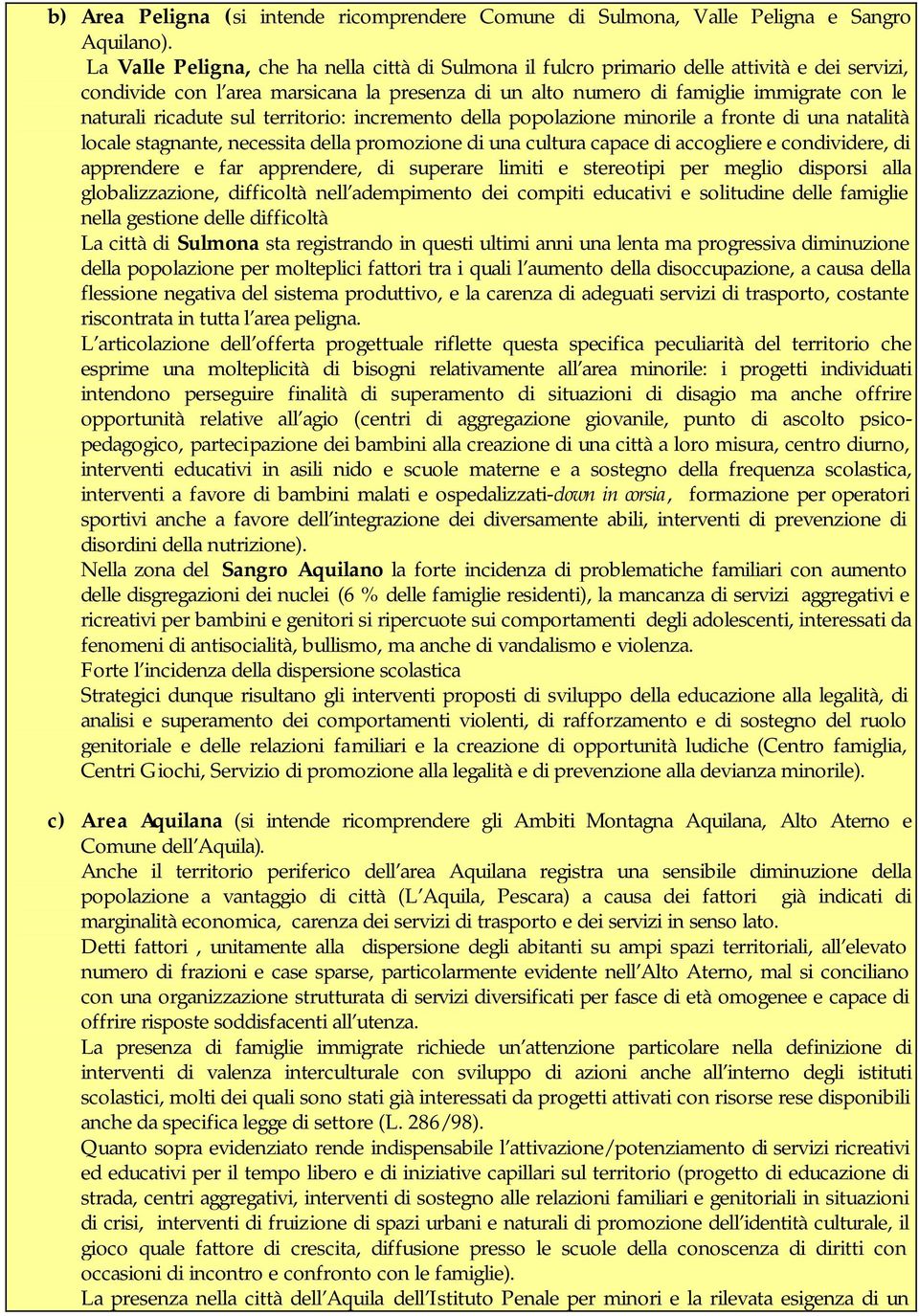 ricadute sul territorio: incremento della popolazione minorile a fronte di una natalità locale stagnante, necessita della promozione di una cultura capace di accogliere e condividere, di apprendere e